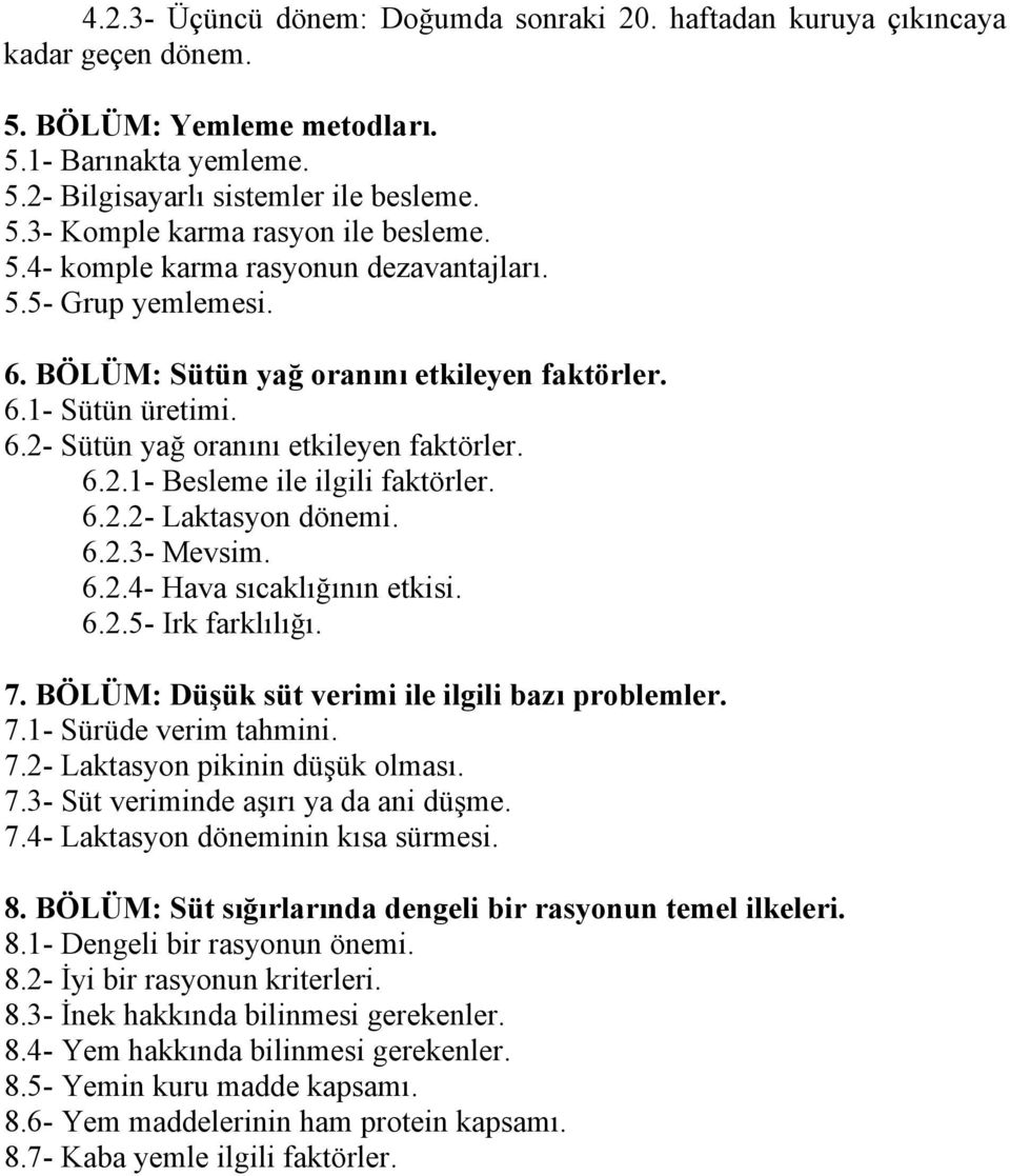 6.2.2- Laktasyon dönemi. 6.2.3- Mevsim. 6.2.4- Hava sıcaklığının etkisi. 6.2.5- Irk farklılığı. 7. BÖLÜM: Düşük süt verimi ile ilgili bazı problemler. 7.1- Sürüde verim tahmini. 7.2- Laktasyon pikinin düşük olması.