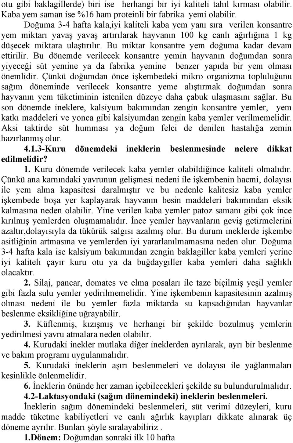 Bu miktar konsantre yem doğuma kadar devam ettirilir. Bu dönemde verilecek konsantre yemin hayvanın doğumdan sonra yiyeceği süt yemine ya da fabrika yemine benzer yapıda bir yem olması önemlidir.