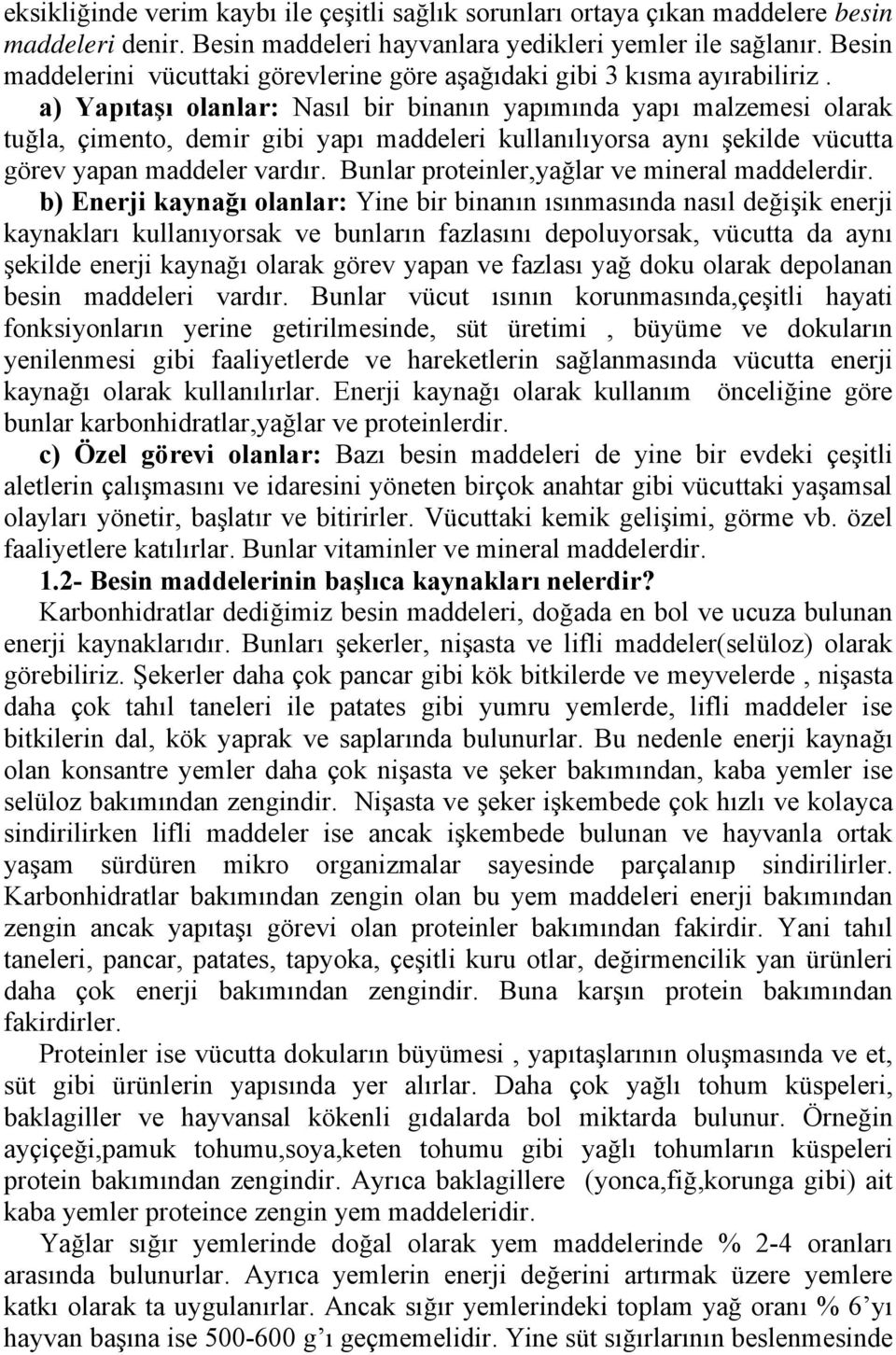 a) Yapıtaşı olanlar: Nasıl bir binanın yapımında yapı malzemesi olarak tuğla, çimento, demir gibi yapı maddeleri kullanılıyorsa aynı şekilde vücutta görev yapan maddeler vardır.