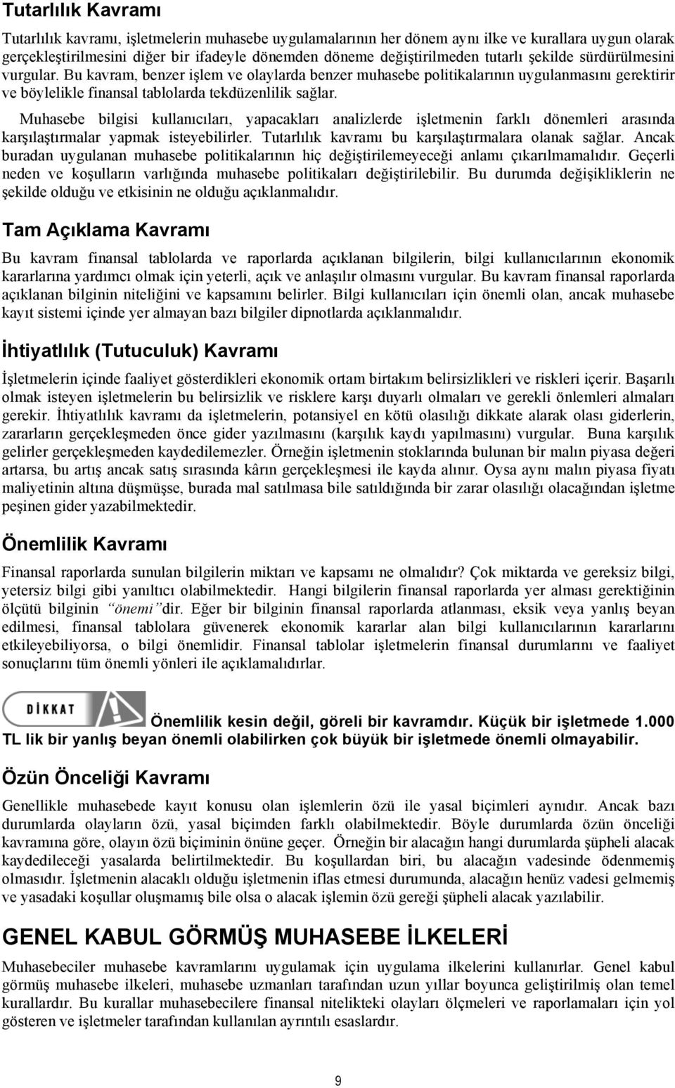 Muhasebe bilgisi kullanıcıları, yapacakları analizlerde işletmenin farklı dönemleri arasında karşılaştırmalar yapmak isteyebilirler. Tutarlılık kavramı bu karşılaştırmalara olanak sağlar.