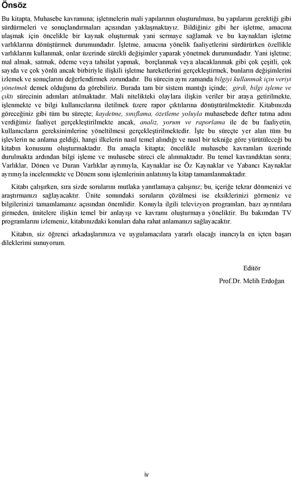 İşletme, amacına yönelik faaliyetlerini sürdürürken özellikle varlıklarını kullanmak, onlar üzerinde sürekli değişimler yaparak yönetmek durumundadır.