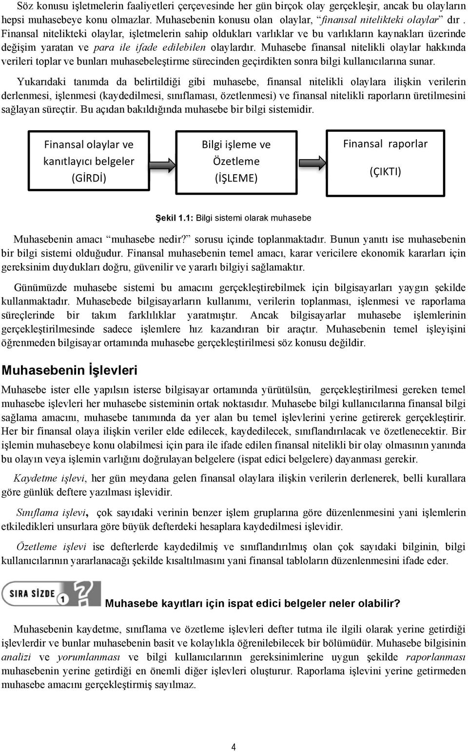 Muhasebe finansal nitelikli olaylar hakkında verileri toplar ve bunları muhasebeleştirme sürecinden geçirdikten sonra bilgi kullanıcılarına sunar.