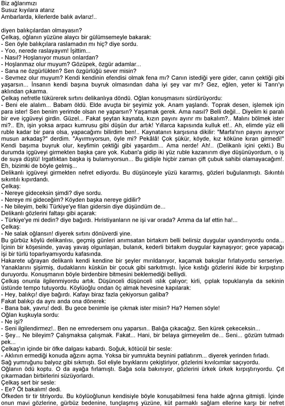 - Hoşlanmaz olur muyum? Gözüpek, özgür adamlar... - Sana ne özgürlükten? Sen özgürlüğü sever misin? - Sevmez olur muyum? Kendi kendinin efendisi olmak fena mı?