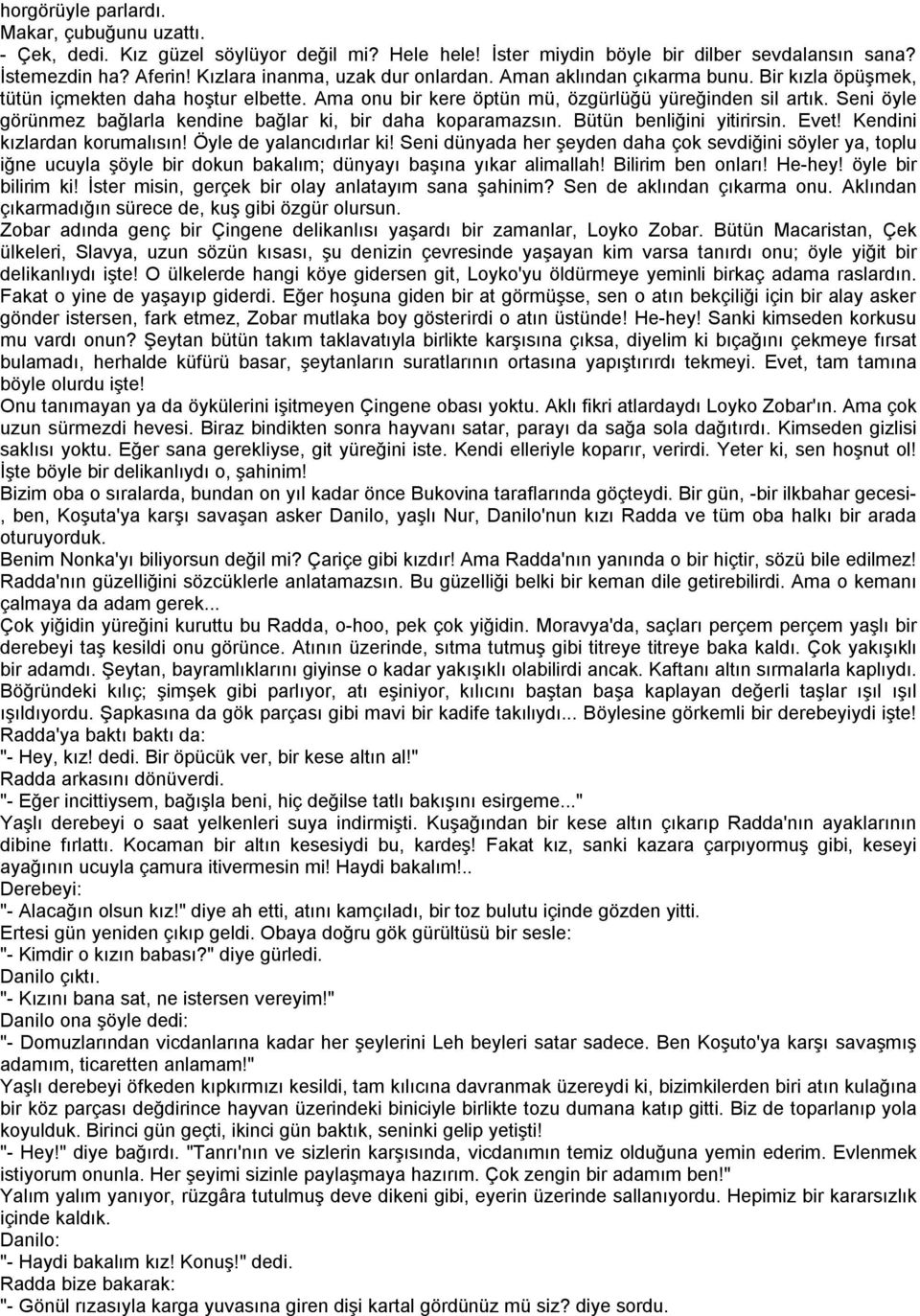 Seni öyle görünmez bağlarla kendine bağlar ki, bir daha koparamazsın. Bütün benliğini yitirirsin. Evet! Kendini kızlardan korumalısın! Öyle de yalancıdırlar ki!