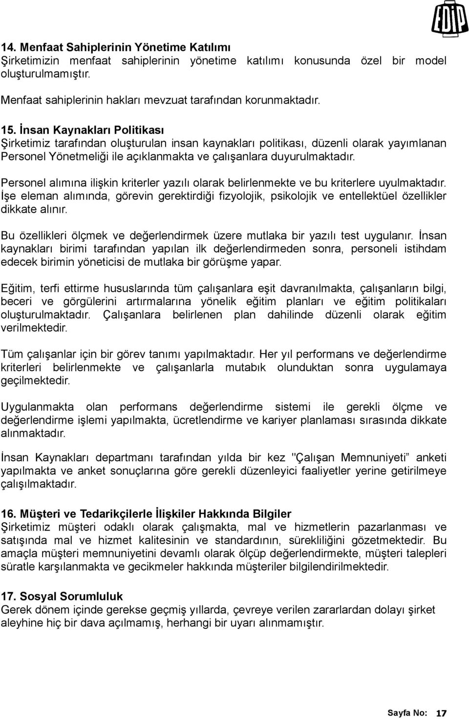 İnsan Kaynakları Politikası Şirketimiz tarafından oluşturulan insan kaynakları politikası, düzenli olarak yayımlanan Personel Yönetmeliği ile açıklanmakta ve çalışanlara duyurulmaktadır.