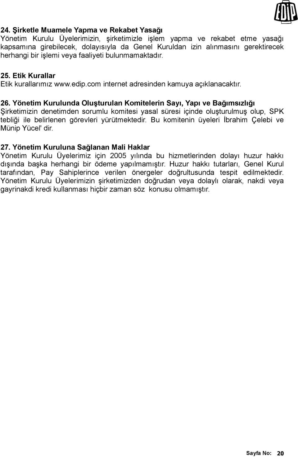 Yönetim Kurulunda Oluşturulan Komitelerin Sayı, Yapı ve Bağımsızlığı Şirketimizin denetimden sorumlu komitesi yasal süresi içinde oluşturulmuş olup, SPK tebliği ile belirlenen görevleri yürütmektedir.