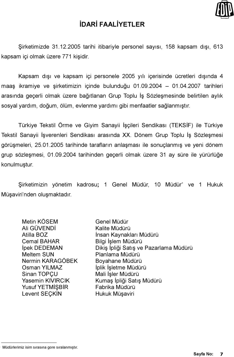 01.04.2007 tarihleri arasında geçerli olmak üzere bağıtlanan Grup Toplu İş Sözleşmesinde belirtilen aylık sosyal yardım, doğum, ölüm, evlenme yardımı gibi menfaatler sağlanmıştır.