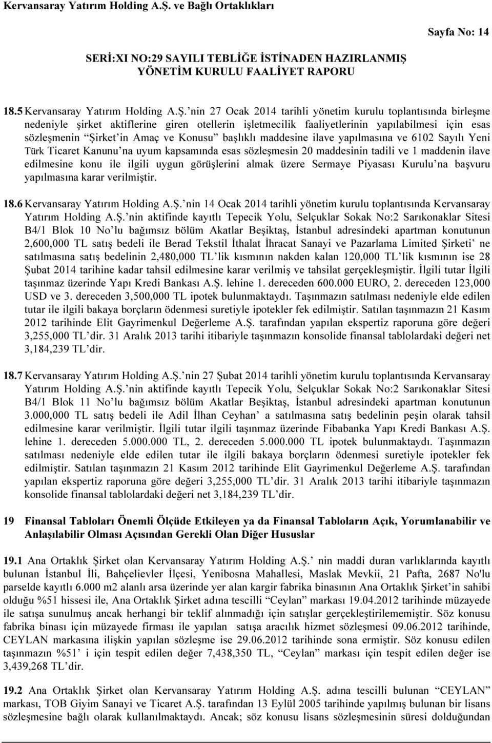 başlıklı maddesine ilave yapılmasına ve 6102 Sayılı Yeni Türk Ticaret Kanunu na uyum kapsamında esas sözleşmesin 20 maddesinin tadili ve 1 maddenin ilave edilmesine konu ile ilgili uygun görüşlerini