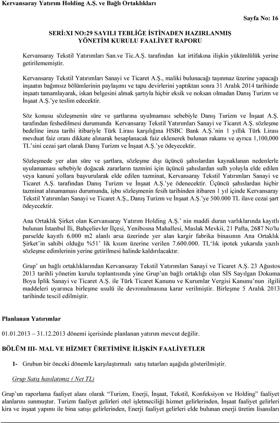 , maliki bulunacağı taşınmaz üzerine yapacağı inşaatın bağımsız bölümlerinin paylaşımı ve tapu devirlerini yaptıktan sonra 31 Aralık 2014 tarihinde inşaatı tamamlayarak, iskan belgesini almak