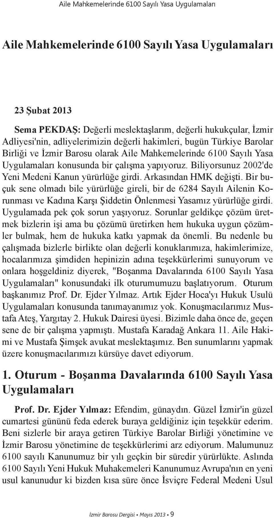 Biliyorsunuz 2002'de Yeni Medeni Kanun yürürlüğe girdi. Arkasından HMK değişti.