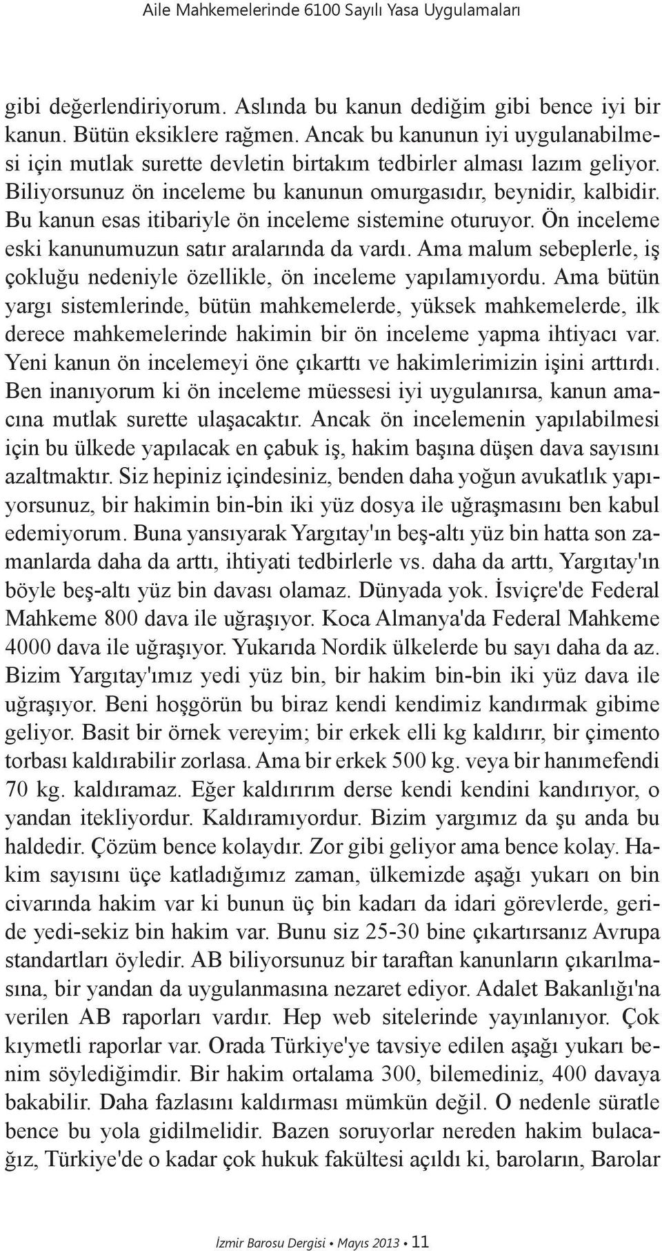 Bu kanun esas itibariyle ön inceleme sistemine oturuyor. Ön inceleme eski kanunumuzun satır aralarında da vardı. Ama malum sebeplerle, iş çokluğu nedeniyle özellikle, ön inceleme yapılamıyordu.