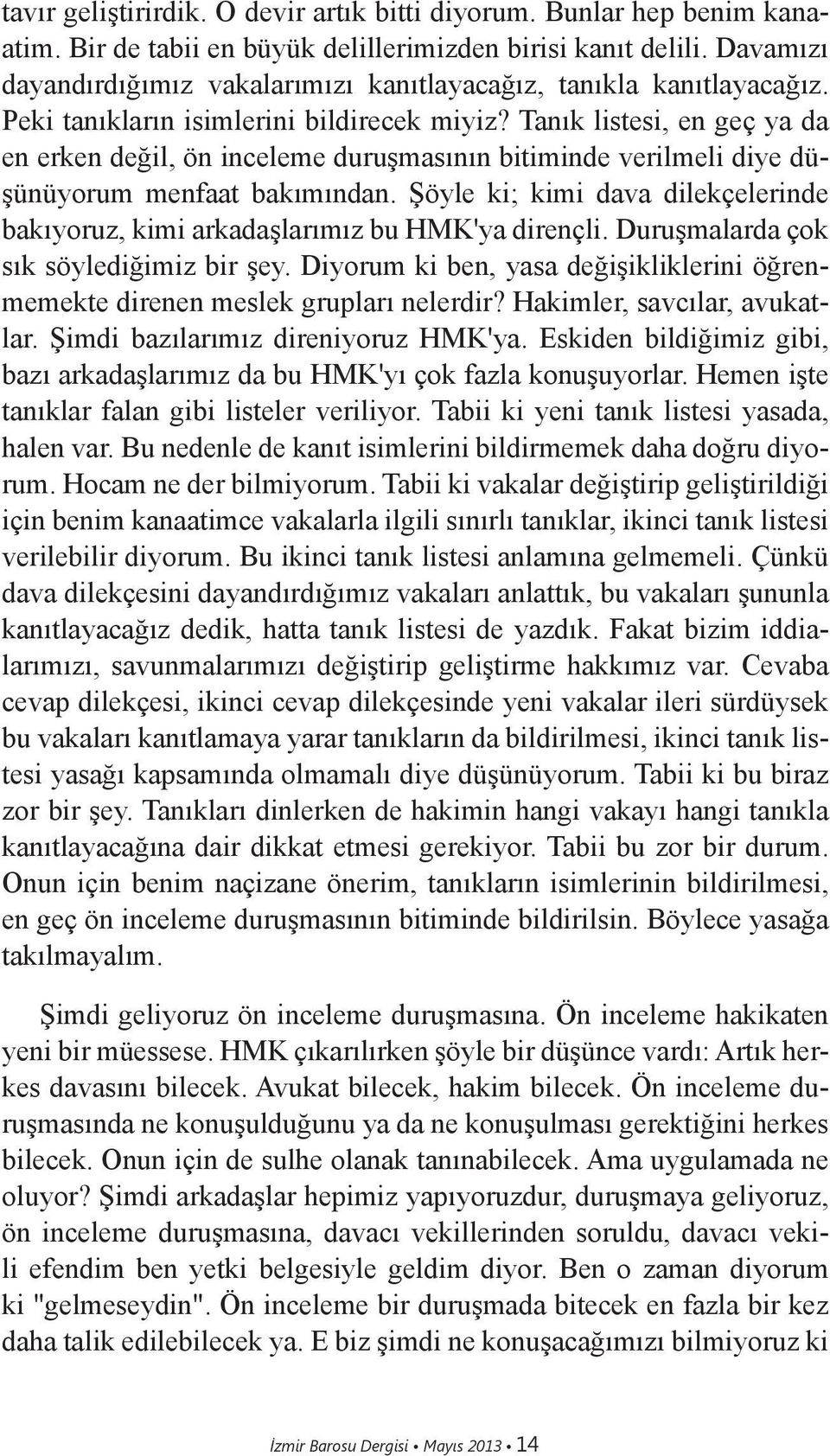 Tanık listesi, en geç ya da en erken değil, ön inceleme duruşmasının bitiminde verilmeli diye düşünüyorum menfaat bakımından.