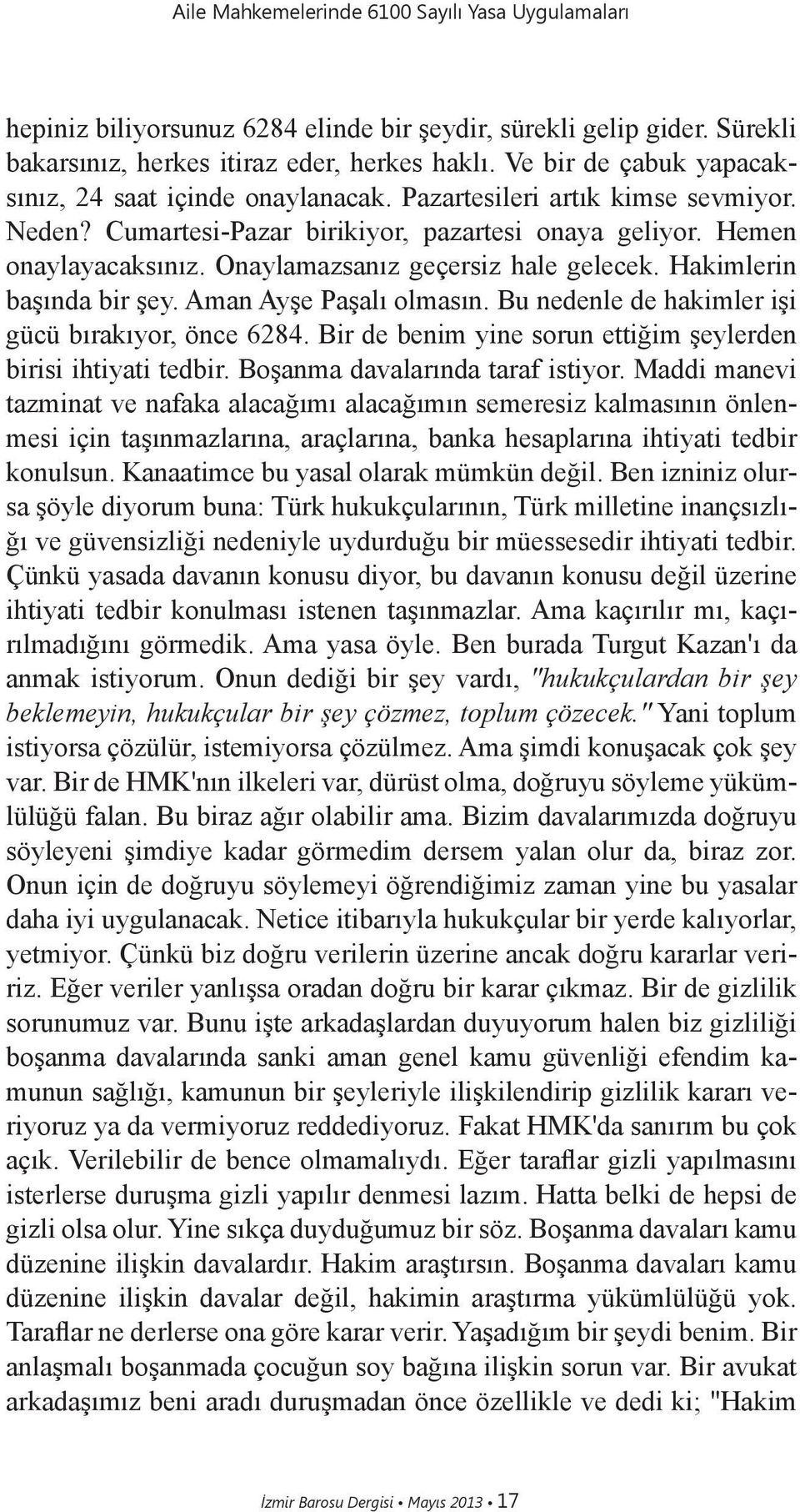 Onaylamazsanız geçersiz hale gelecek. Hakimlerin başında bir şey. Aman Ayşe Paşalı olmasın. Bu nedenle de hakimler işi gücü bırakıyor, önce 6284.