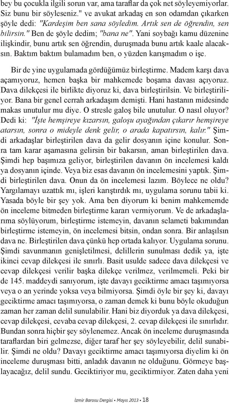 Baktım baktım bulamadım ben, o yüzden karışmadım o işe. Bir de yine uygulamada gördüğümüz birleştirme. Madem karşı dava açamıyoruz, hemen başka bir mahkemede boşama davası açıyoruz.