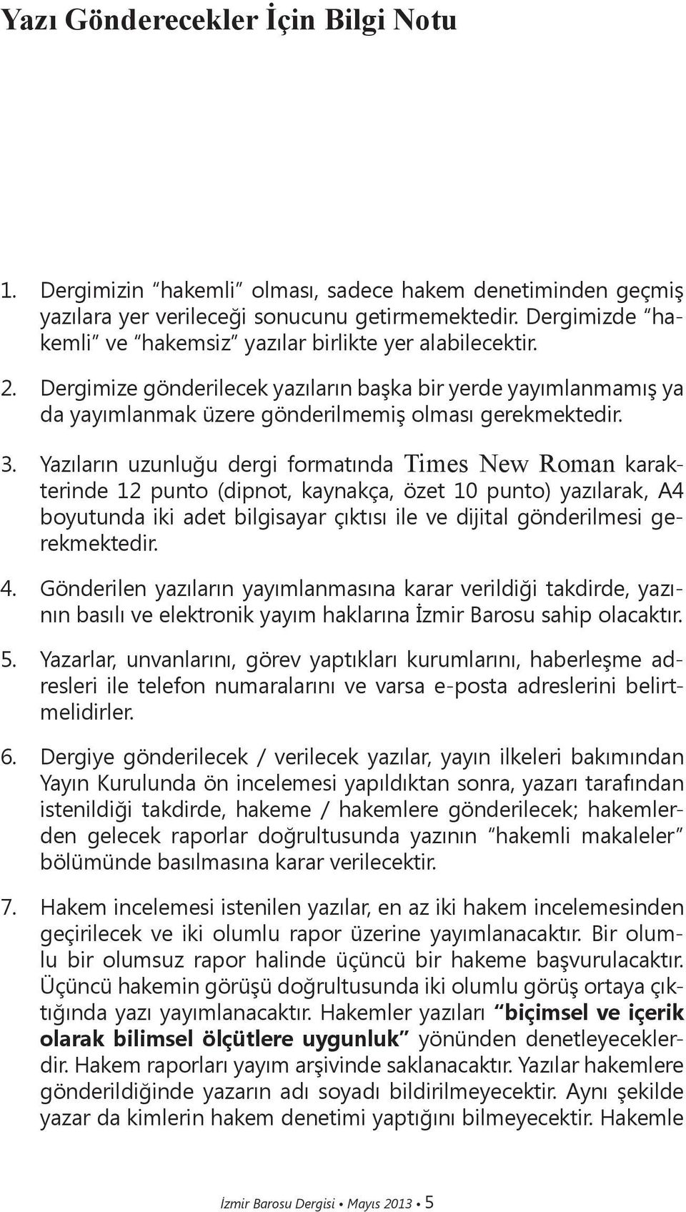 Yazıların uzunluğu dergi formatında Times New Roman karakterinde 12 punto (dipnot, kaynakça, özet 10 punto) yazılarak, A4 boyutunda iki adet bilgisayar çıktısı ile ve dijital gönderilmesi