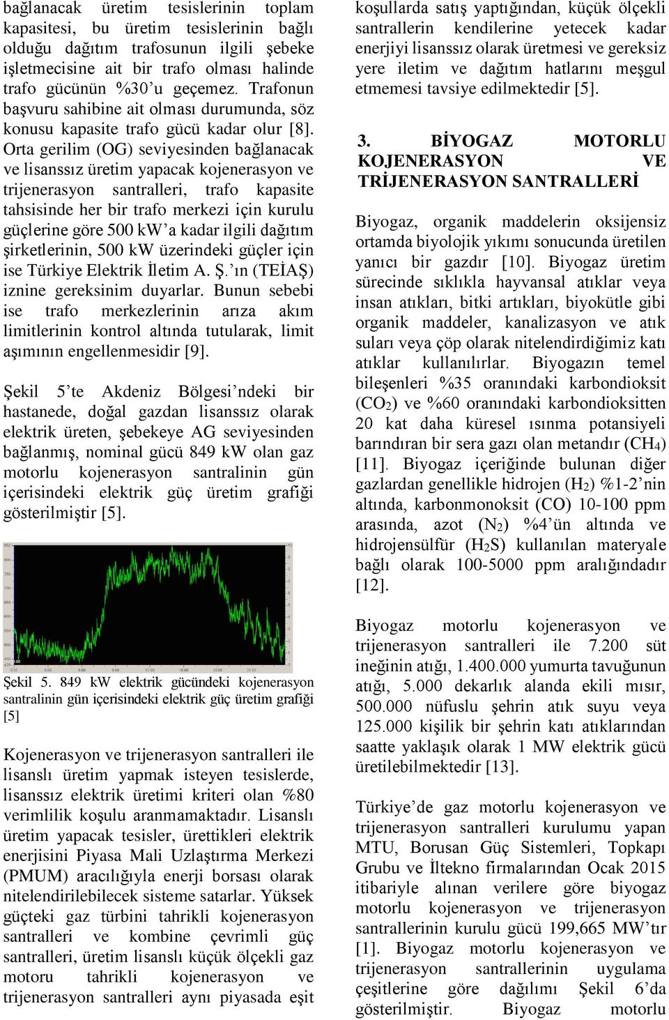 Orta gerilim (OG) seviyesinden bağlanacak ve lisanssız üretim yapacak kojenerasyon ve trijenerasyon santralleri, trafo kapasite tahsisinde her bir trafo merkezi için kurulu güçlerine göre 500 kw a