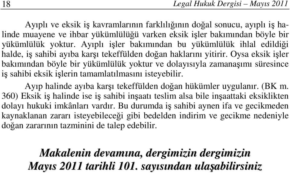 Oysa eksik işler bakımından böyle bir yükümlülük yoktur ve dolayısıyla zamanaşımı süresince iş sahibi eksik işlerin tamamlatılmasını isteyebilir.