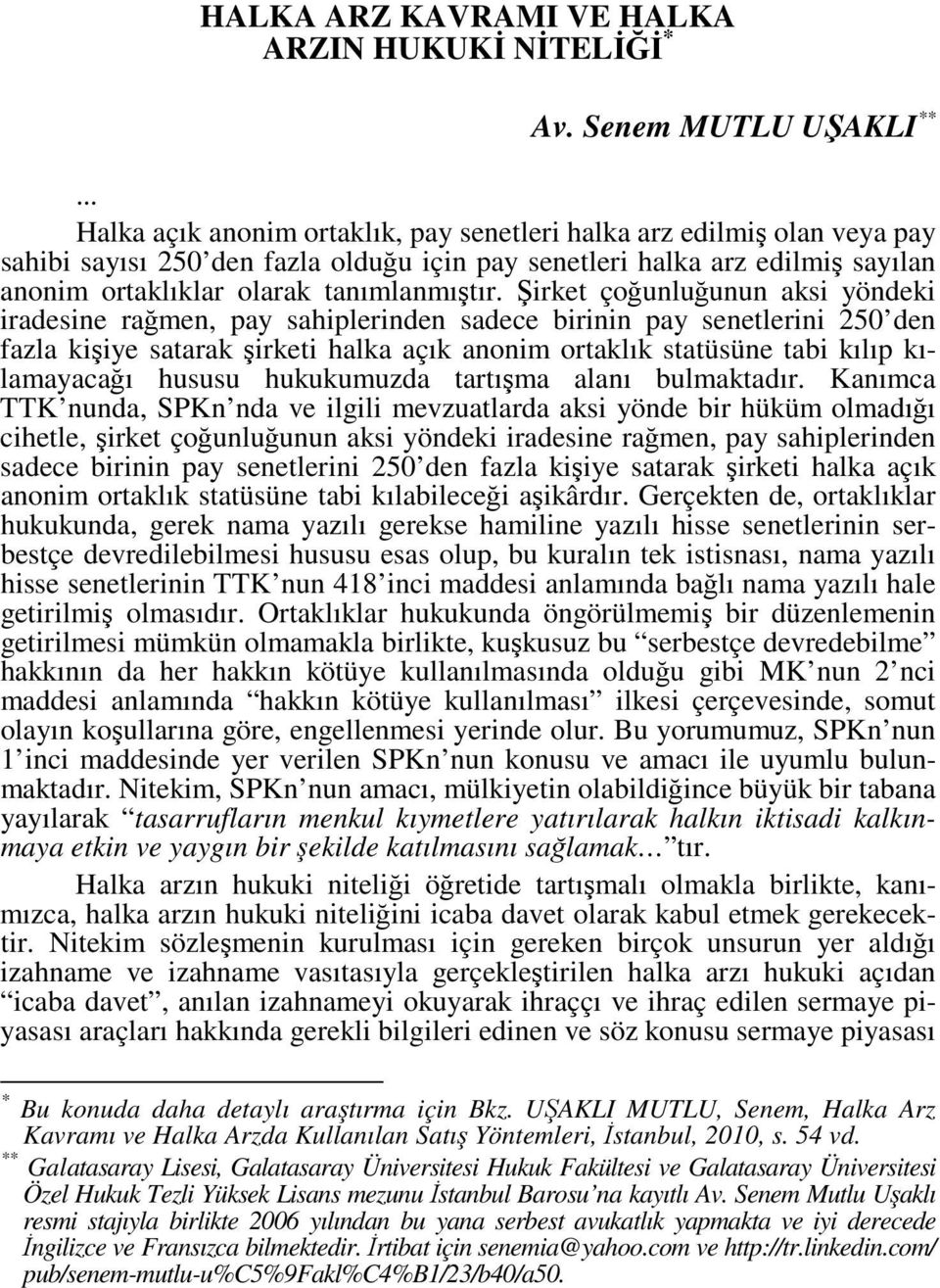 Şirket çoğunluğunun aksi yöndeki iradesine rağmen, pay sahiplerinden sadece birinin pay senetlerini 250 den fazla kişiye satarak şirketi halka açık anonim ortaklık statüsüne tabi kılıp kılamayacağı