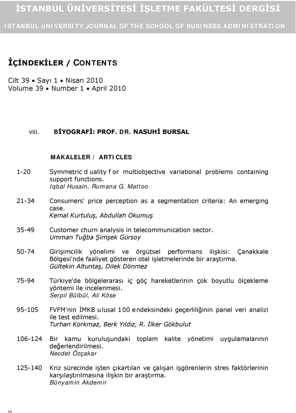 Mattoo 21-34 Consumers' price perception as a segmentation criteria: An emerging case. Kemal Kurtuluş, Abdullah Okumuş 35-49 Customer churn analysis in telecommunication sector.