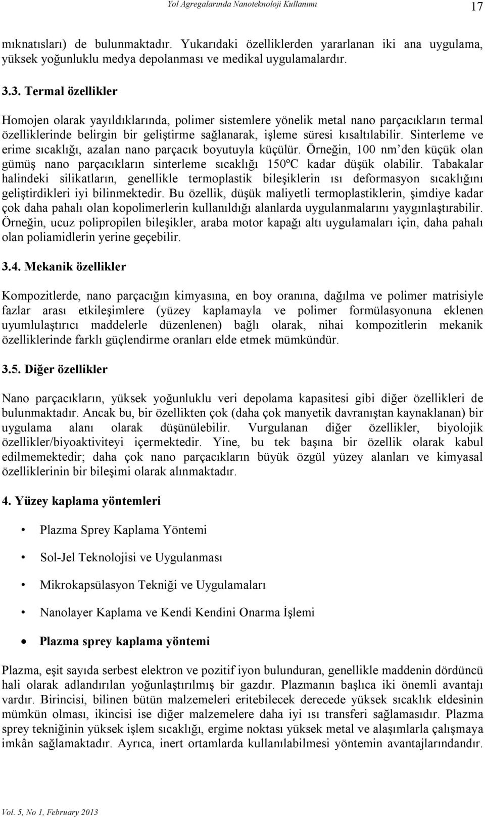 Sinterleme ve erime sıcaklığı, azalan nano parçacık boyutuyla küçülür. Örneğin, 100 nm den küçük olan gümüş nano parçacıkların sinterleme sıcaklığı 150ºC kadar düşük olabilir.