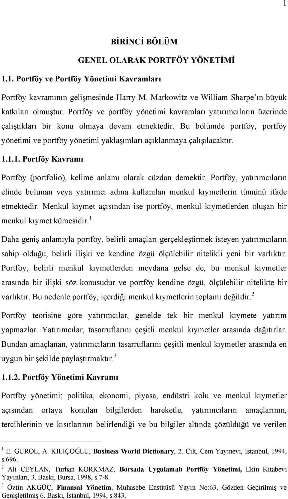 Bu bölümde portföy, portföy yönetimi ve portföy yönetimi yaklaşımları açıklanmaya çalışılacaktır. 1.1.1. Portföy Kavramı Portföy (portfolio), kelime anlamı olarak cüzdan demektir.