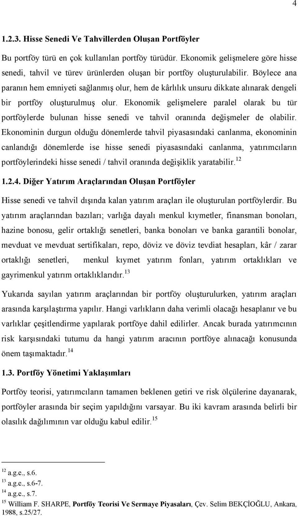 Böylece ana paranın hem emniyeti sağlanmış olur, hem de kârlılık unsuru dikkate alınarak dengeli bir portföy oluşturulmuş olur.