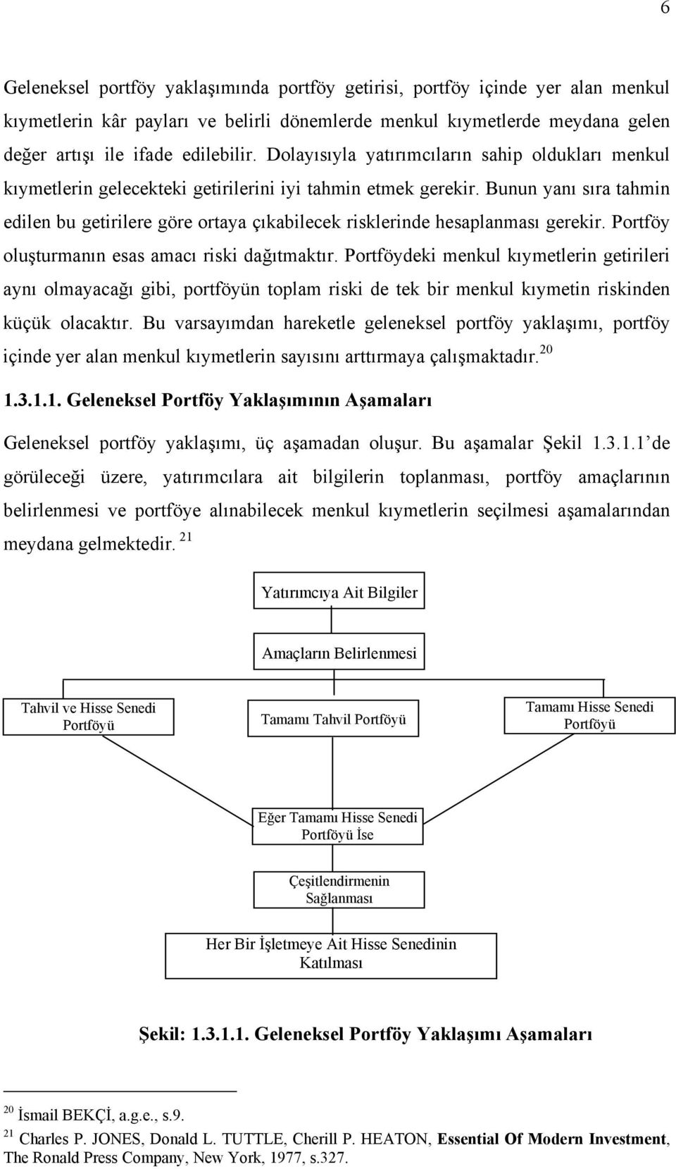 Bunun yanı sıra tahmin edilen bu getirilere göre ortaya çıkabilecek risklerinde hesaplanması gerekir. Portföy oluşturmanın esas amacı riski dağıtmaktır.