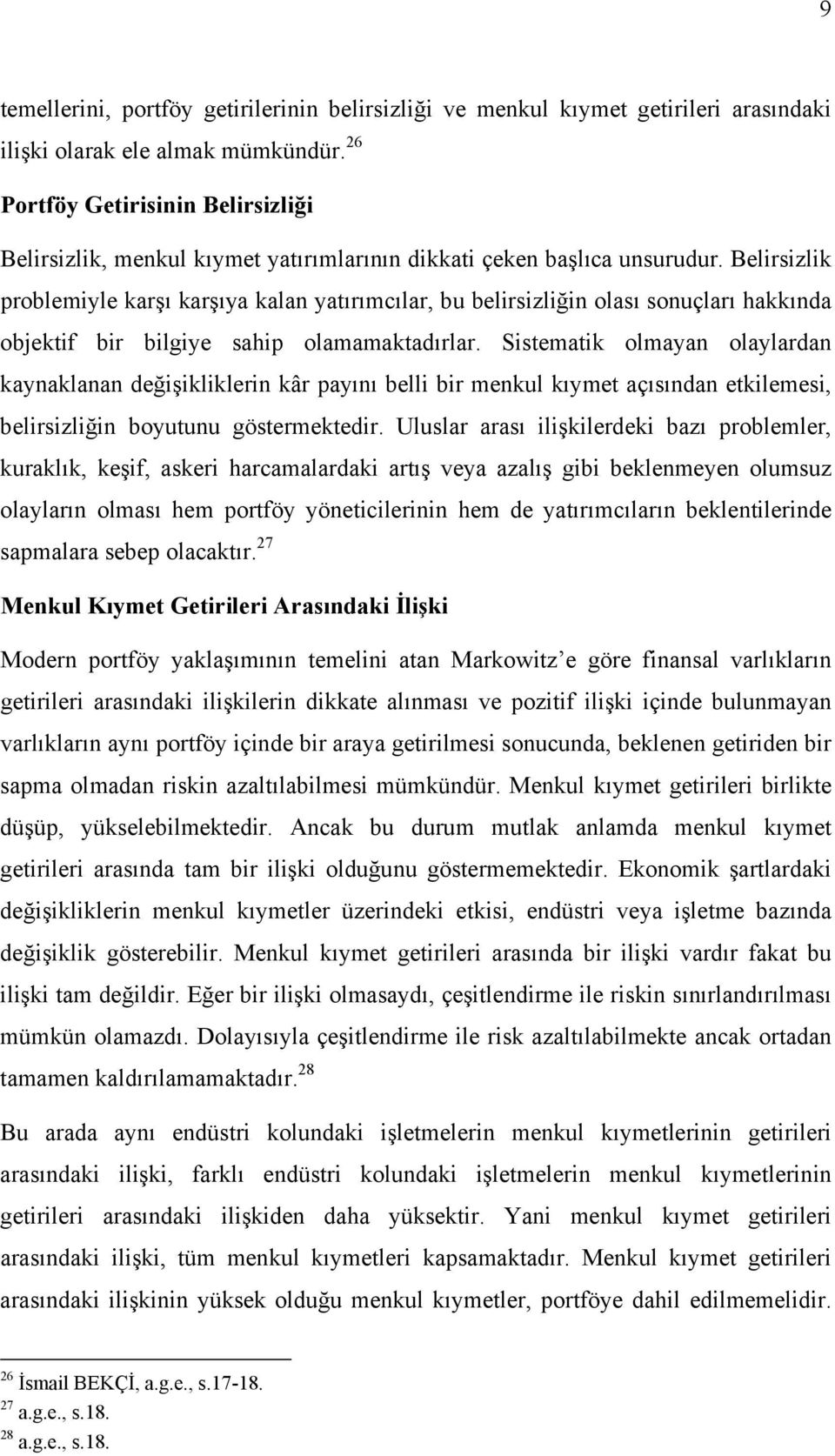 Belirsizlik problemiyle karşı karşıya kalan yatırımcılar, bu belirsizliğin olası sonuçları hakkında objektif bir bilgiye sahip olamamaktadırlar.