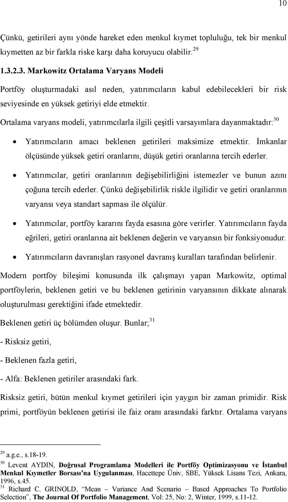 Ortalama varyans modeli, yatırımcılarla ilgili çeşitli varsayımlara dayanmaktadır: 30 Yatırımcıların amacı beklenen getirileri maksimize etmektir.