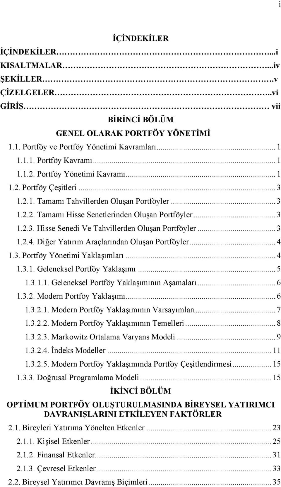 .. 3 1.2.4. Diğer Yatırım Araçlarından Oluşan Portföyler... 4 1.3. Portföy Yönetimi Yaklaşımları... 4 1.3.1. Geleneksel Portföy Yaklaşımı... 5 1.3.1.1. Geleneksel Portföy Yaklaşımının Aşamaları... 6 1.