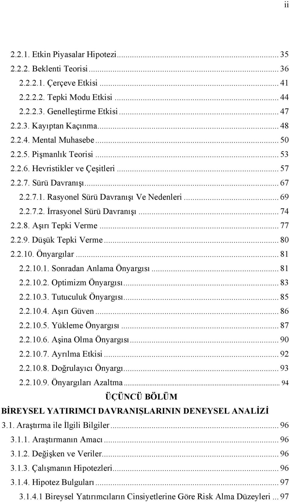 .. 74 2.2.8. Aşırı Tepki Verme... 77 2.2.9. Düşük Tepki Verme... 80 2.2.10. Önyargılar... 81 2.2.10.1. Sonradan Anlama Önyargısı... 81 2.2.10.2. Optimizm Önyargısı... 83 2.2.10.3. Tutuculuk Önyargısı.