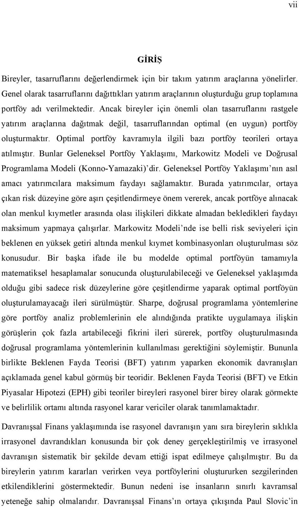 Ancak bireyler için önemli olan tasarruflarını rastgele yatırım araçlarına dağıtmak değil, tasarruflarından optimal (en uygun) portföy oluşturmaktır.