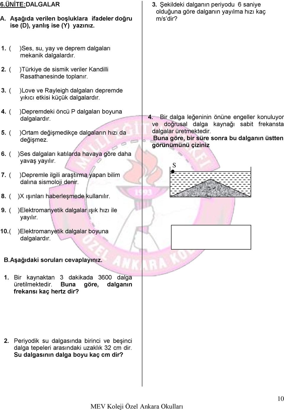 ( )Depremdeki öncü P dalgaları boyuna dalgalardır. 5. ( )Ortam değişmedikçe dalgaların hızı da değişmez. 6. ( )Ses dalgaları katılarda havaya göre daha yavaş yayılır. 7.