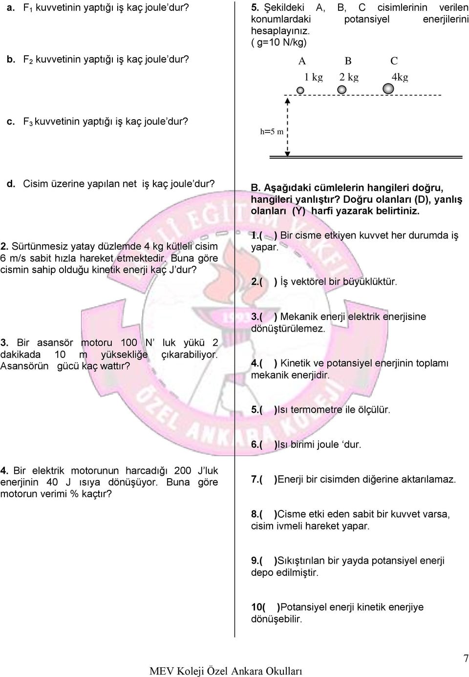 Buna göre cismin sahip olduğu kinetik enerji kaç J dur? B. Aşağıdaki cümlelerin hangileri doğru, hangileri yanlıştır? Doğru olanları (D), yanlış olanları (Y) harfi yazarak belirtiniz. 1.