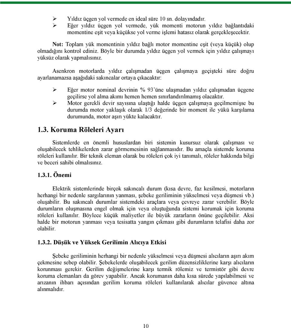 Not: Toplam yük momentinin yıldız bağlı motor momentine eşit (veya küçük) olup olmadığını kontrol ediniz. Böyle bir durumda yıldız üçgen yol vermek için yıldız çalışmayı yüksüz olarak yapmalısınız.