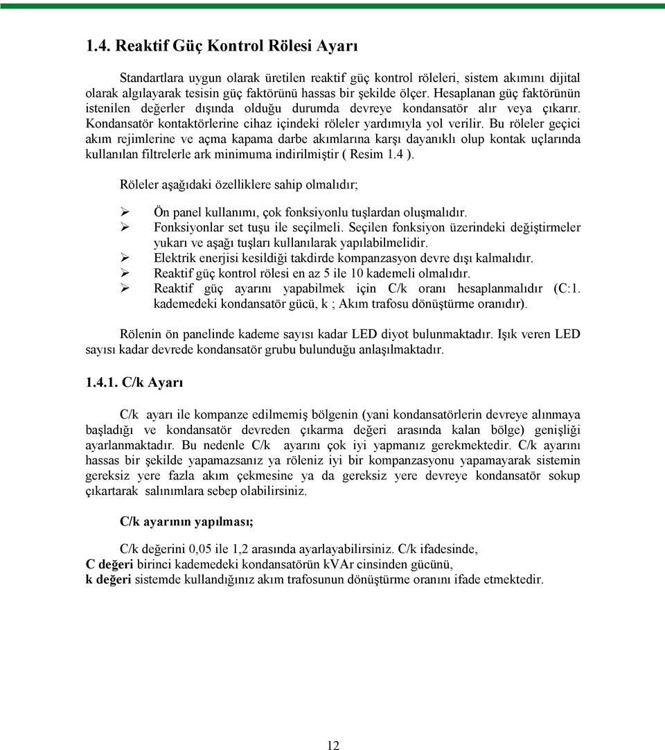 Bu röleler geçici akım rejimlerine ve açma kapama darbe akımlarına karşı dayanıklı olup kontak uçlarında kullanılan filtrelerle ark minimuma indirilmiştir ( Resim 1.4 ).