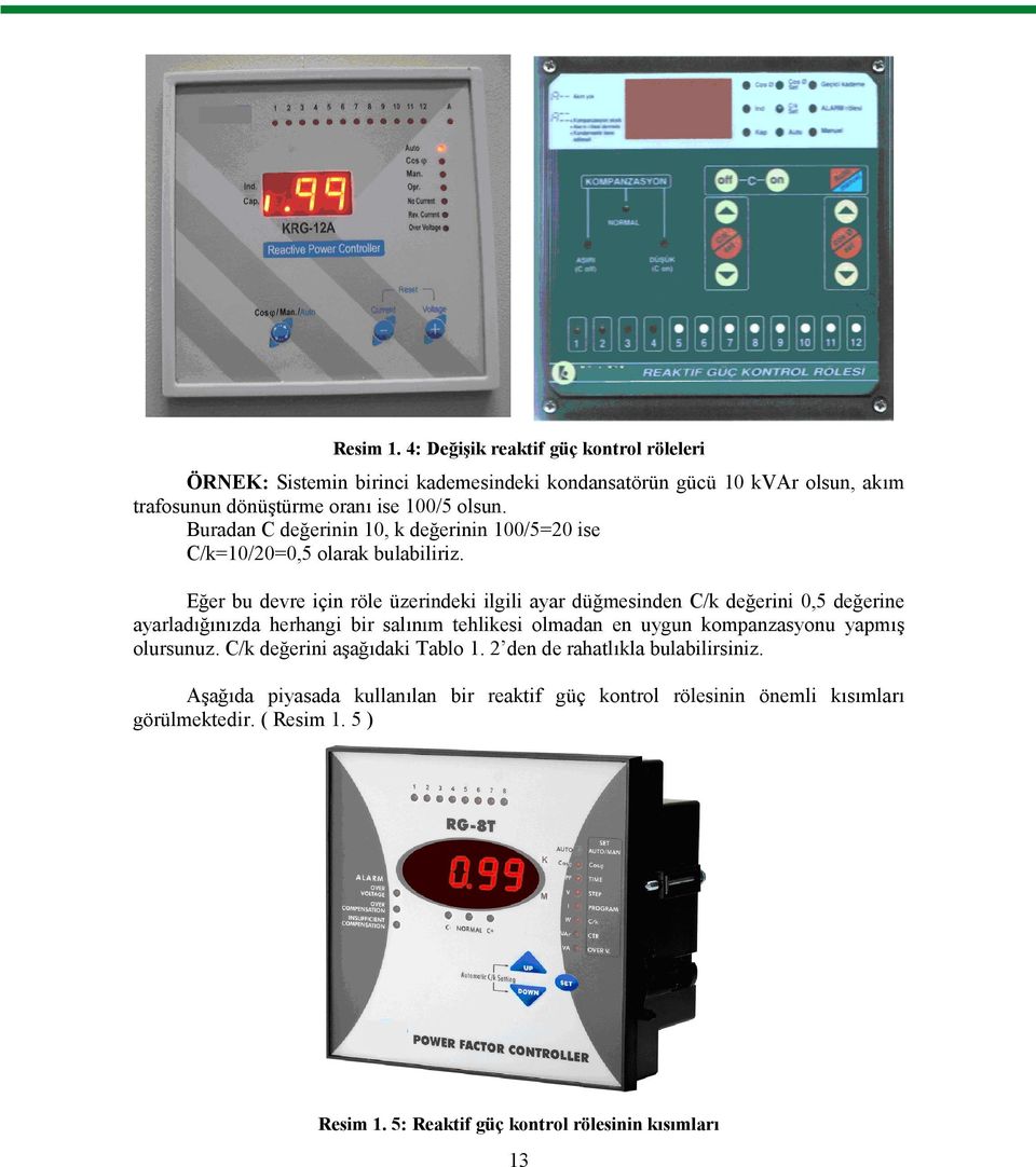 Buradan C değerinin 10, k değerinin 100/5=20 ise C/k=10/20=0,5 olarak bulabiliriz.