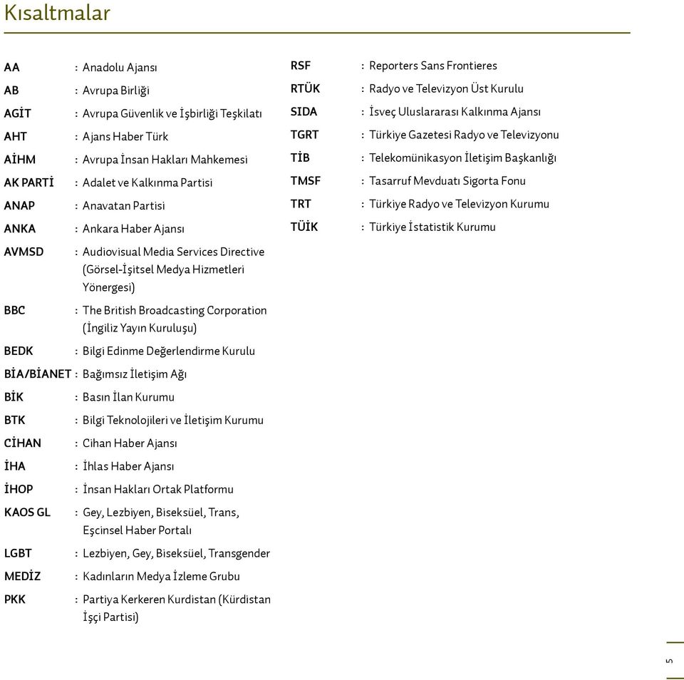 Partisi TMSF : Tasarruf Mevduatı Sigorta Fonu ANAP : Anavatan Partisi TRT : Türkiye Radyo ve Televizyon Kurumu ANKA : Ankara Haber Ajansı TÜİK : Türkiye İstatistik Kurumu AVMSD : Audiovisual Media
