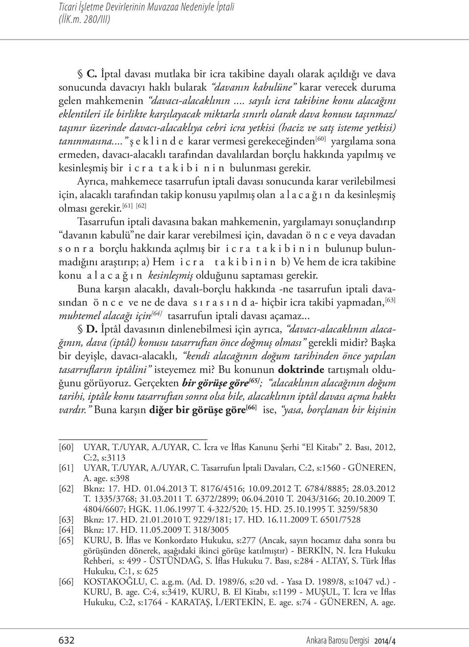 .. sayılı icra takibine konu alacağını eklentileri ile birlikte karşılayacak miktarla sınırlı olarak dava konusu taşınmaz/ taşınır üzerinde davacı-alacaklıya cebri icra yetkisi (haciz ve satş isteme