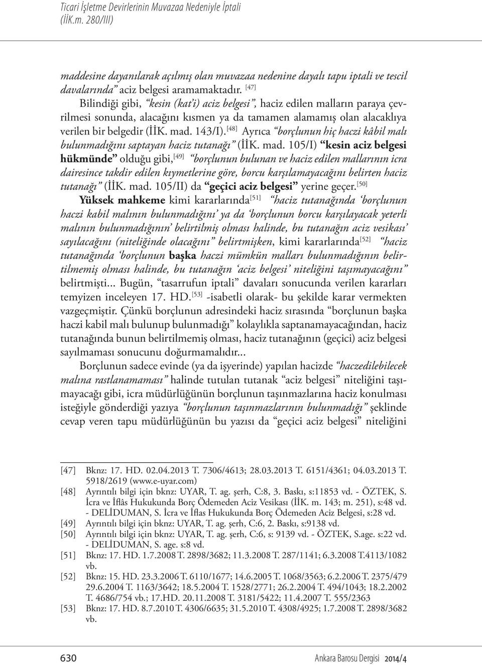 [48] Ayrıca borçlunun hiç haczi kâbil malı bulunmadığını saptayan haciz tutanağı (İİK. mad.