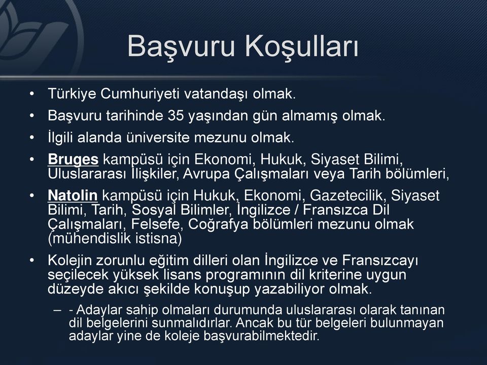 Bilimler, İngilizce / Fransızca Dil Çalışmaları, Felsefe, Coğrafya bölümleri mezunu olmak (mühendislik istisna) Kolejin zorunlu eğitim dilleri olan İngilizce ve Fransızcayı seçilecek yüksek lisans