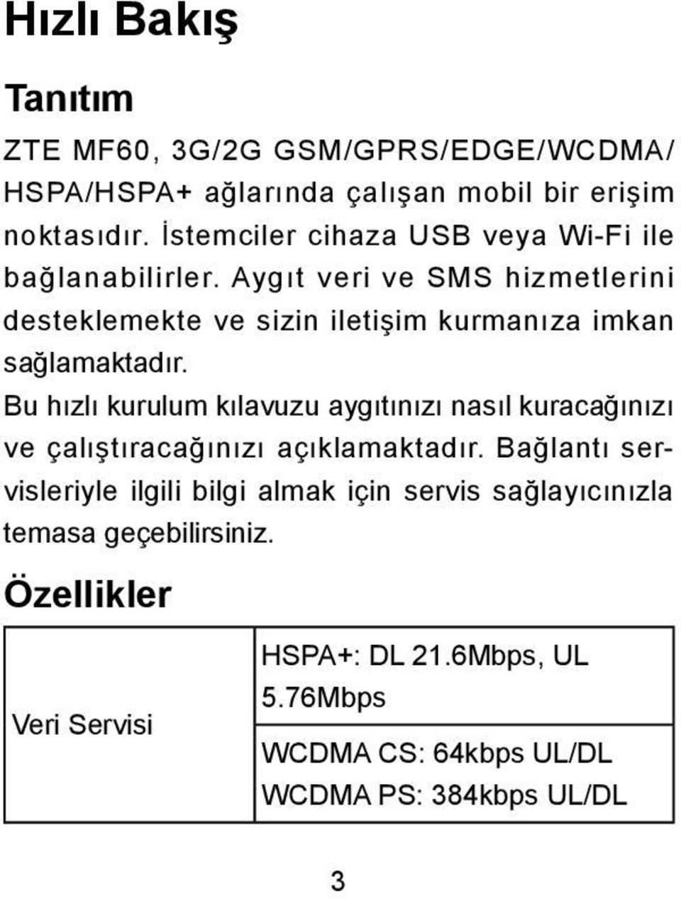 Aygıt veri ve SMS hizmetlerini desteklemekte ve sizin iletişim kurmanıza imkan sağlamaktadır.