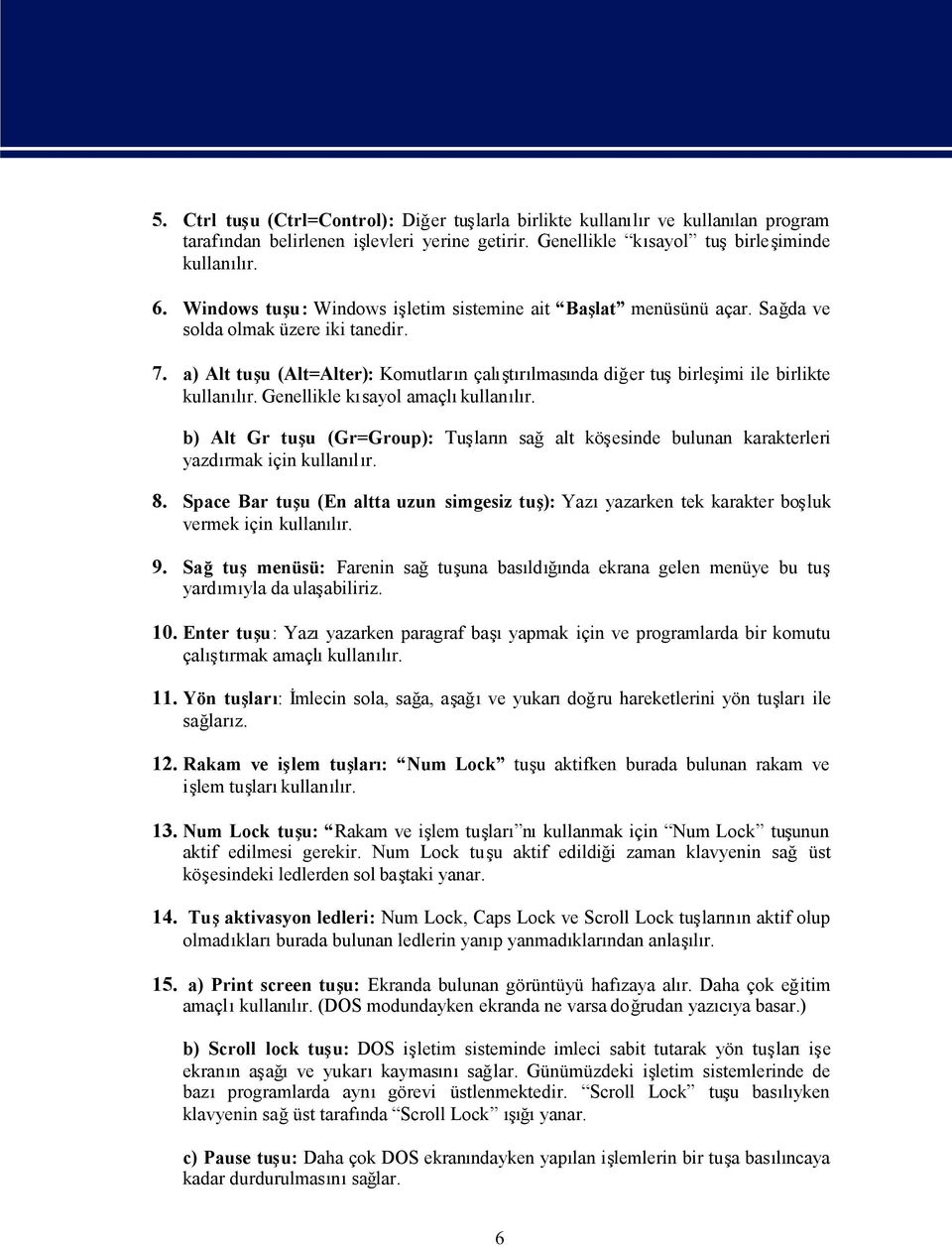 a) Alt tuu (Alt=Alter): Komutlarn çaltrlmasnda dier tubirleimi ile birlikte kullal Genellikle ksayol amaçlkullal b) Alt Gr tuu (Gr=Group): Tularn saalt köesinde bulunan karakterleri yazdrmak için