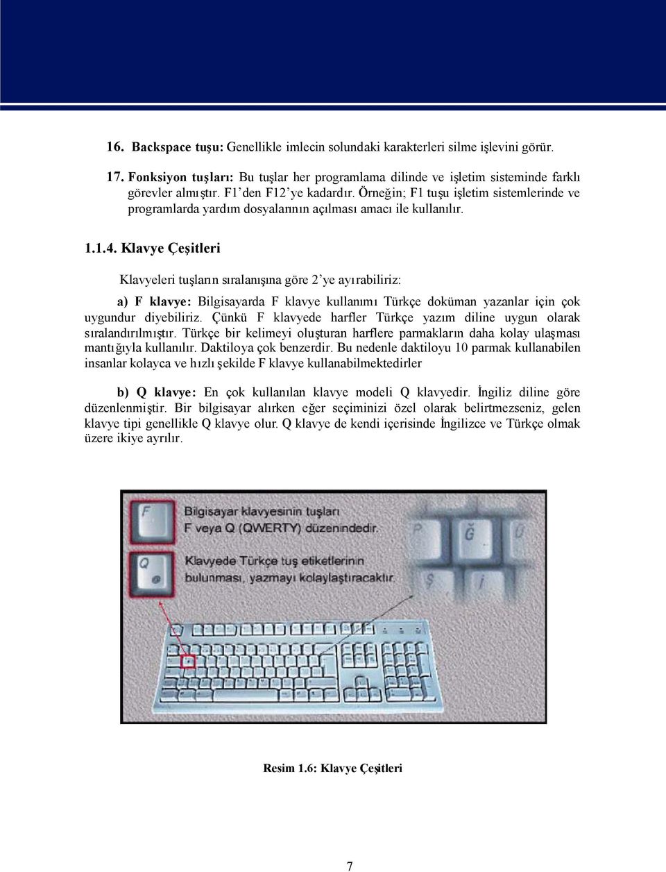 kullal 1.1.4. Klavye Çeitleri Klavyeleri tularn sralana göre 2 ye ayrabiliriz: a) F klavye: Bilgisayarda F klavye kullamtürkçe doküman yazanlar için çok uygundur diyebiliriz.