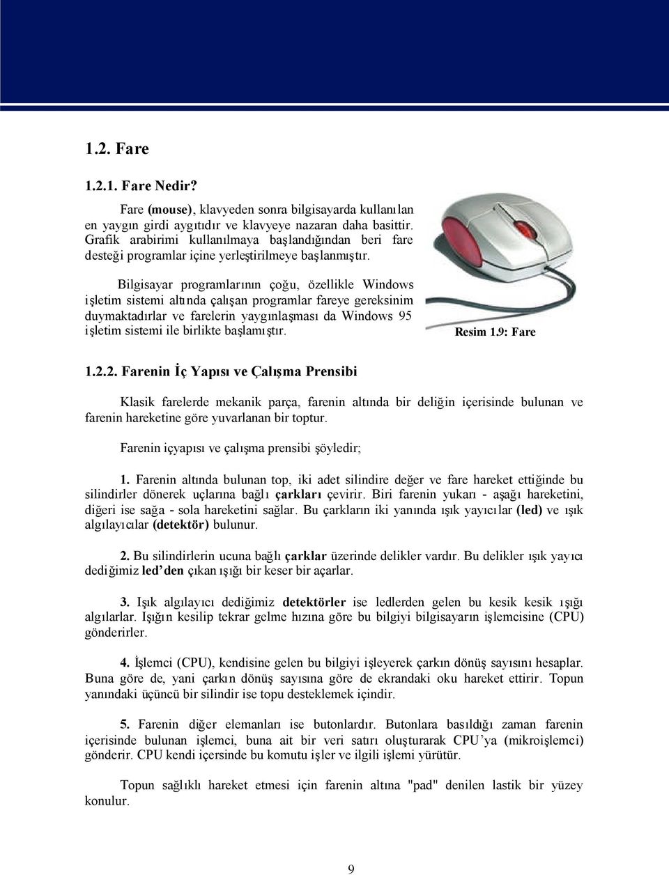 balanmt Bilgisayar programlarn çou, özellikle Windows iletim sistemi altnda çalan programlar fareye gereksinim duymaktadrlar ve farelerin yaygnlamasda Windows 95 iletim sistemi ile birlikte balamt