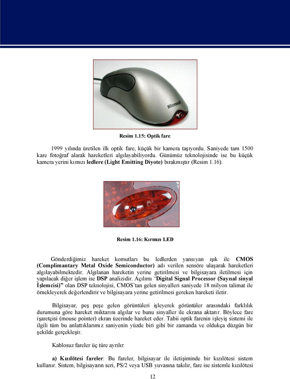 16: KrmzLED Gönderdiimiz hareket komutlar bu ledlerden yansyan k ile CMOS (Complimantary Metal Oxide Semiconductor) adverilen sensöre ulaarak hareketleri alglayabilmektedi Alglanan hareketin yerine