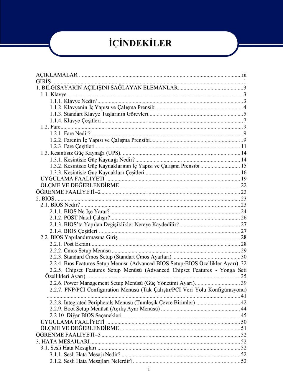 ... 14 1.3.2. Kesintisiz Güç Kaynaklarn İç Yapsve Çalma Prensibi... 15 1.3.3. Kesintisiz Güç KaynaklarÇeitleri... 16 UYGULAMA FAALİYETİ... 19 ÖLÇME VE DEĞERLENDİRME...22 ÖĞRENME FAALİYETİ 2... 23 2.