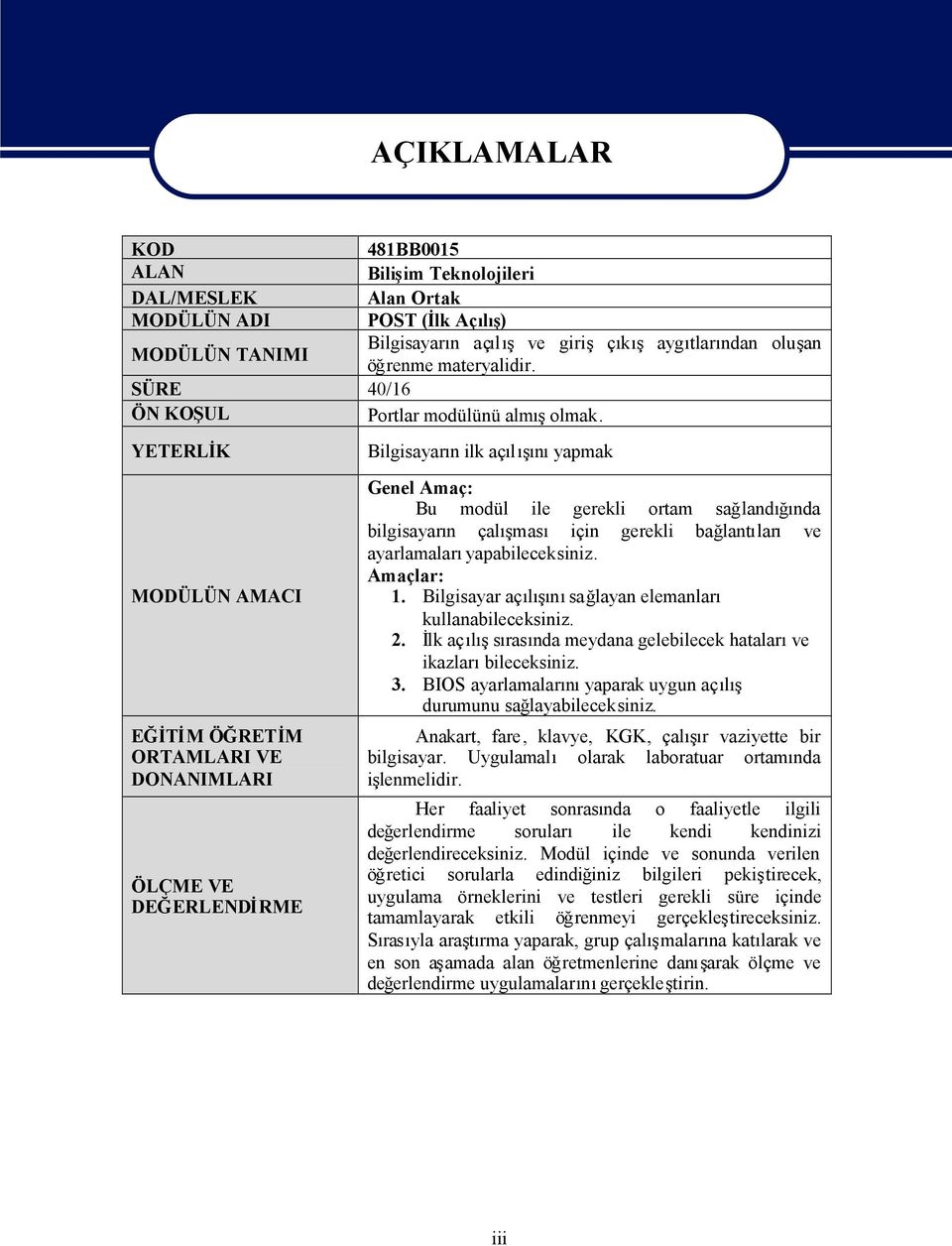 YETERLİK MODÜLÜN AMACI EĞİTİM ÖĞRETİM ORTAMLARI VE DONANIMLARI ÖLÇME VE DEĞERLENDİRME AÇIKLAMALAR Bilgisayarn ilk açlyapmak Genel Amaç: Bu modül ile gerekli ortam salandnda bilgisayarn çalmas için