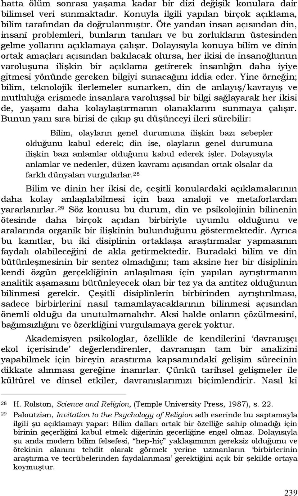 Dolayısıyla konuya bilim ve dinin ortak amaçları açısından bakılacak olursa, her ikisi de insanoğlunun varoluşuna ilişkin bir açıklama getirerek insanlığın daha iyiye gitmesi yönünde gereken bilgiyi