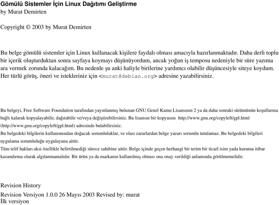 Bu nedenle şu anki haliyle birilerine yardımcı olabilir düşüncesiyle siteye koydum. Her türlü görüş, öneri ve istekleriniz için <murat@debian.org> adresine yazabilirsiniz.